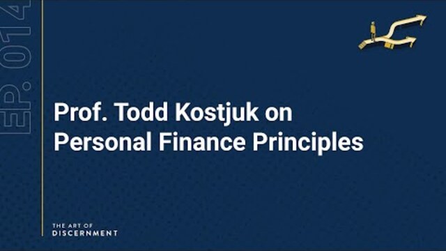 The Art of Discernment - Ep. 14: Prof. Todd Kostjuk on Personal Finance Principles