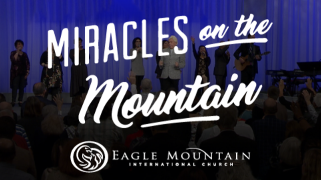 Miracles on The Mountain | Eagle Mountain International Church
