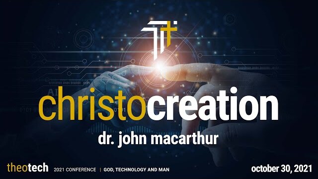 John MacArthur - TheoTech 2021 - Christocreation