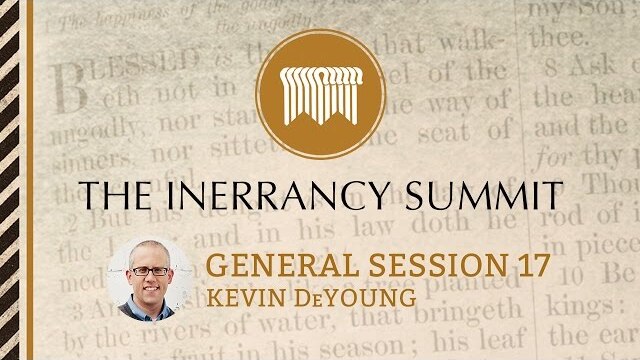 The Inerrancy Summit - General Session 17 - Kevin DeYoung