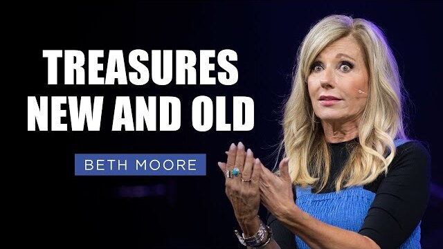 Treasures New and Old | Beth Moore | Minding the Store Pt. 5 of 5