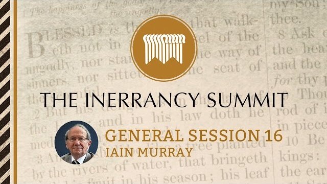 The Inerrancy Summit - General Session 16 - Iain Murray
