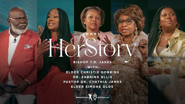 HerStory - Bishop T.D. Jakes, Dr. Sabrina E, Pastor Dr. Cynthia J, Elder Simone O, Elder Christie D