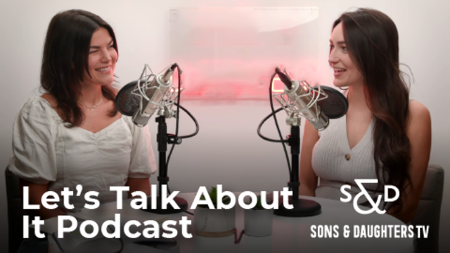 "Let's Talk About It" Podcast | SonsAndDaughtersTV