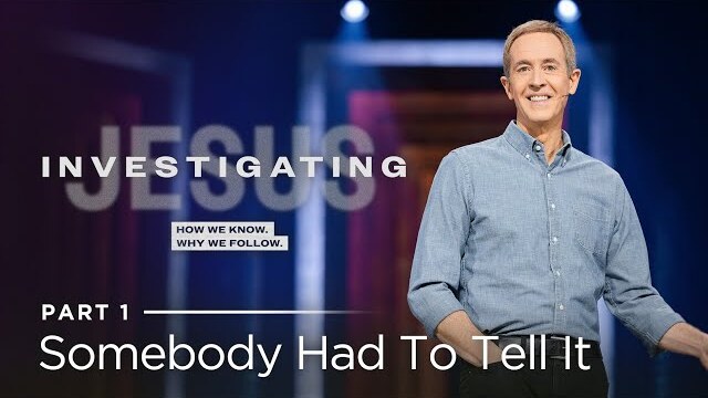 Investigating Jesus, Part 1: Somebody Had To Tell It // Andy Stanley