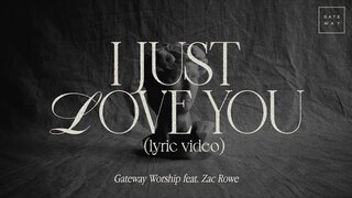 I Just Love You (Official Lyric Video) | feat. Zac Rowe | Gateway Worship