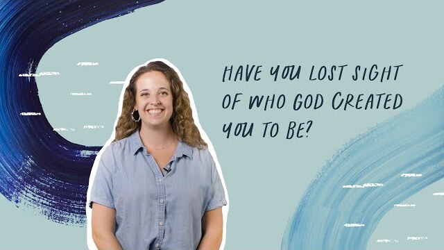 Have you lost sight of who God created you to be?