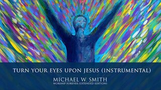 Turn Your Eyes Upon Jesus (Instrumental) - Michael W. Smith