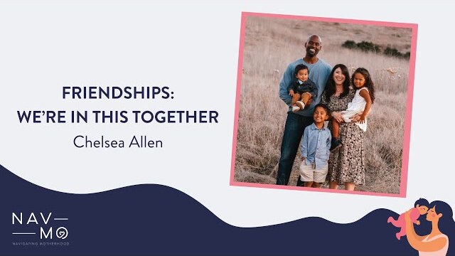 Friendships: We're in This Together | Navigating Motherhood | Chelsea Allen