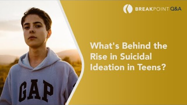 Why is There a Rise in Suicidal Ideation in Teens? - BreakPoint Q&A