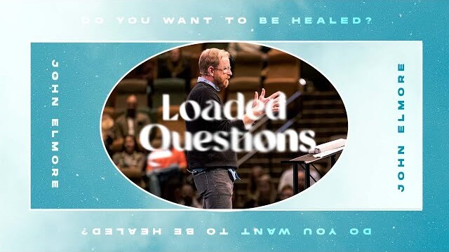 Do You Want To Be Healed? // John 5: 1-18 // Loaded Questions Series
