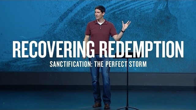 Recovering Redemption (Part 6) - Sanctification: The Perfect Storm