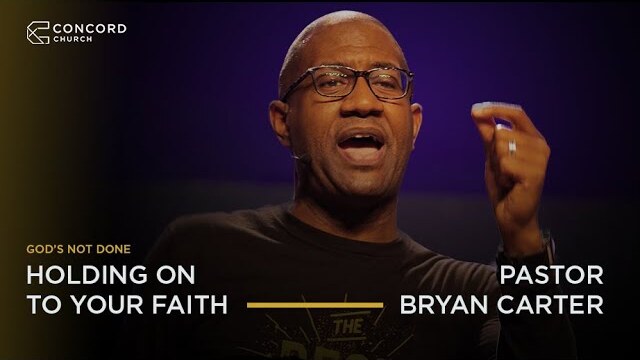 Holding On To Your Faith // God's Not Done - Pastor Bryan Carter