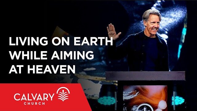 Living on Earth While Aiming at Heaven - Colossians 3:5-11 - Skip Heitzig