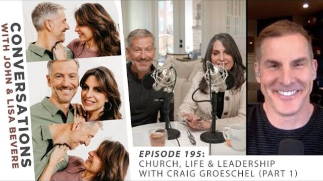 PODCAST: Conversations w/ John & Lisa | Ep. 195: Church, Life & Leadership w/ Craig Groeschel (pt 1)