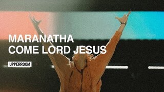 MARANATHA, COME LORD JESUS - UPPERROOM
