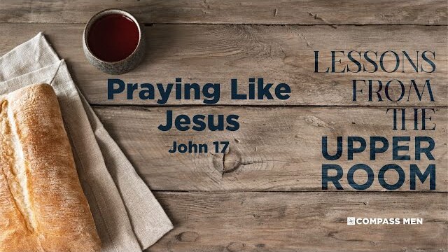 Praying Like Jesus (John 17) | Men’s Bible Study | Pastor Kellen Allen