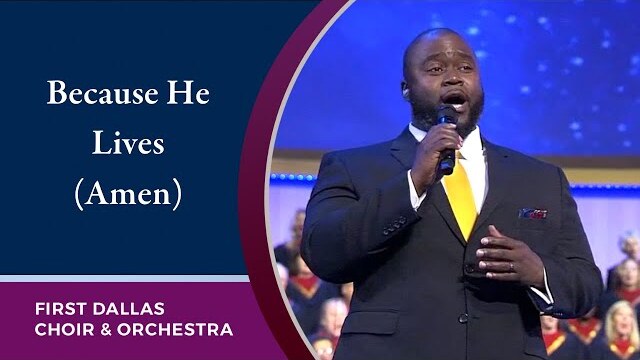 “Because He Lives (Amen)” First Dallas Choir and Orchestra | April 3, 2022