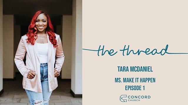 Ms. Make It Happen - Tara McDaniel // The Thread Podcast  -  Concord Church