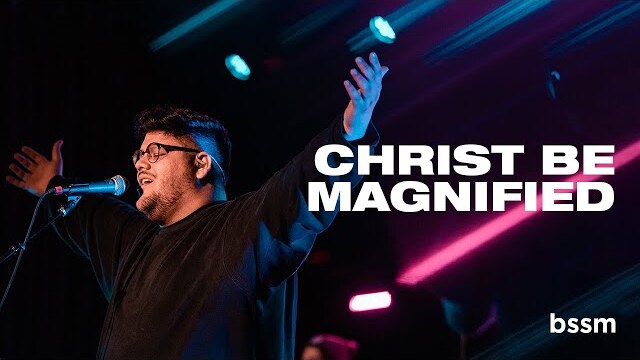 Christ Be Magnified | Eric Bustamante | BSSM Encounter Room