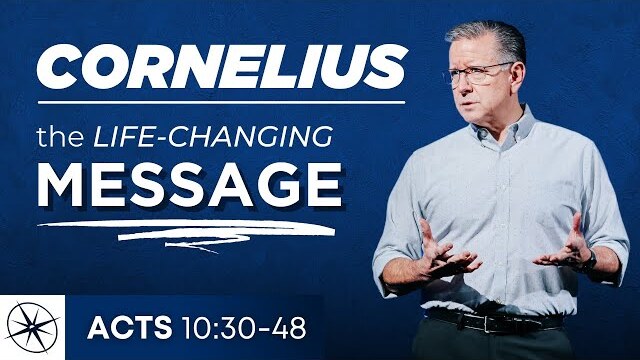 Cornelius: The Life-Changing Message (Acts 10:30-48) | Pastor Mike Fabarez