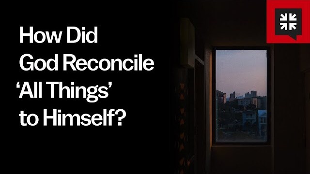How Did God Reconcile ‘All Things’ to Himself?