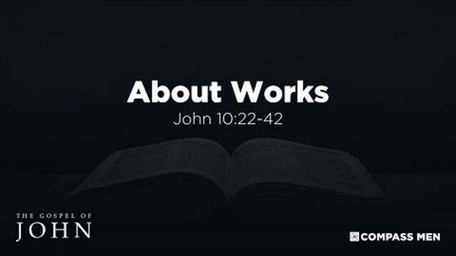 About Works (John 10:22-42) | Men's Bible Study | Pastor PJ Berner