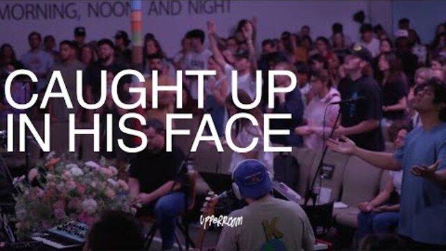 Caught Up In His Face - UPPERROOM