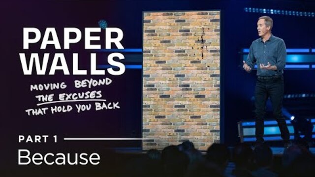 Paper Walls: Moving Beyond The Excuses That Hold You Back, Part 1: Because // Andy Stanley