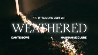 Weathered (Lyric Video) - Dante Bowe, Hannah McClure
