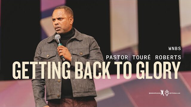 Getting Back to Glory - Pastor Touré Roberts