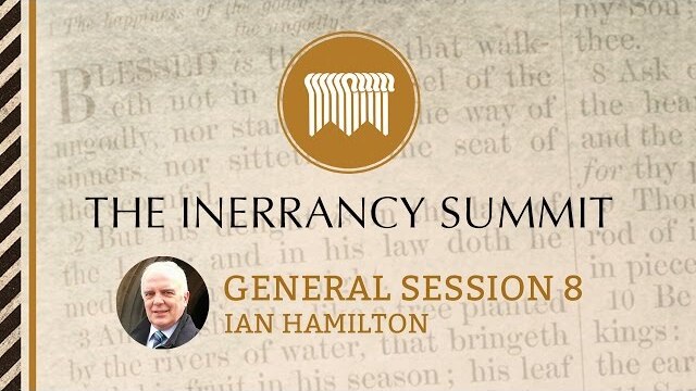 The Inerrancy Summit - General Session 08 - Ian Hamilton