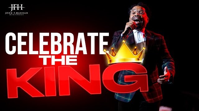 "Celebrate The King" // Pastor John F. Hannah