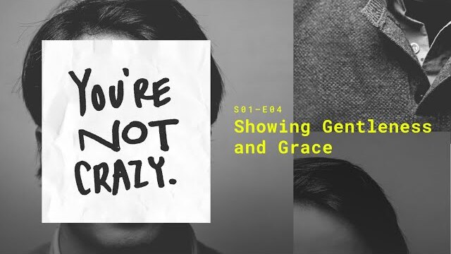 Showing Gentleness and Grace | You're Not Crazy Podcast