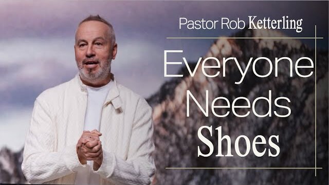 Everyone Needs Shoes - Pastor Rob Ketterling