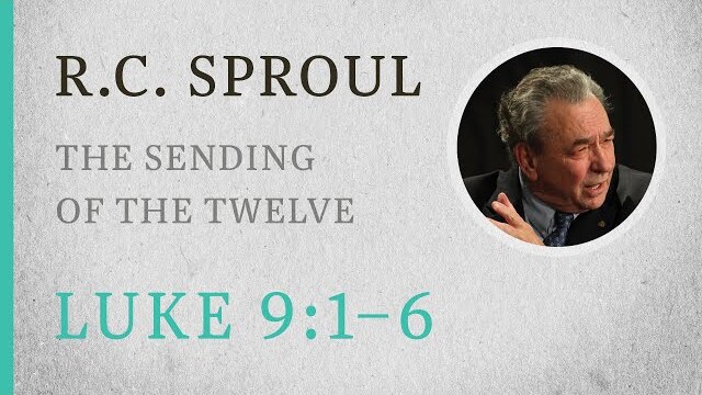 The Sending of the Twelve (Luke 9:1-6) — A Sermon by R.C. Sproul