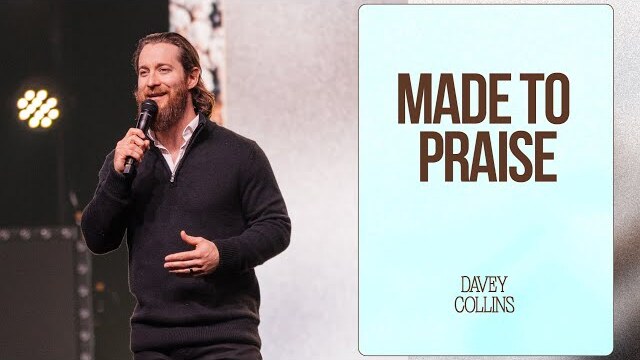 Made to Praise  - Pastor Davey Collins