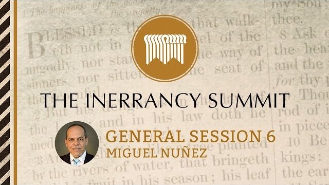 The Inerrancy Summit - General Session 06 - Miguel Nunez