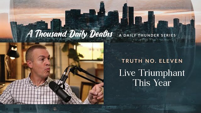 Live Triumphant This Year // A Thousand Daily Deaths 11 (Eric Ludy + Nathan Johnson)