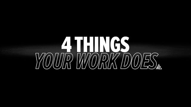 4 Things Your Work Does