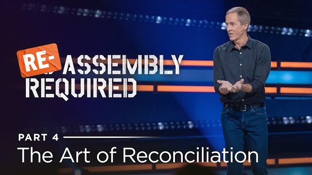 Re-Assembly Required, Part 4: The Art of Reconciliation // Andy Stanley