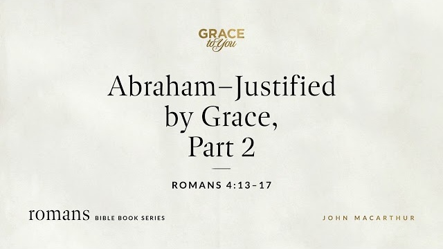Abraham–Justified by Grace, Part 2 (Romans 4:13–17) [Audio Only]