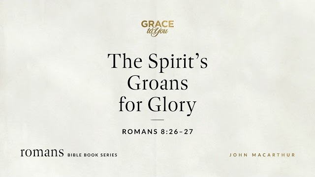The Spirit's Groans for Glory (Romans 8:26–27) [Audio Only]