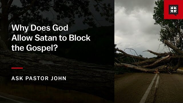Why Does God Allow Satan to Block the Gospel?