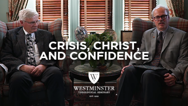 Crisis, Christ, and Confidence | Westminster Theological Seminary