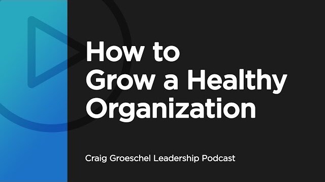 How to Grow a Healthy Organization - Craig Groeschel Leadership Podcast