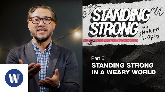 Standing Strong in a Weary World | Eugene Cho