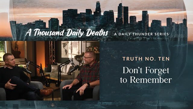 Don’t Forget to Remember // A Thousand Daily Deaths 10 (Eric Ludy + Nathan Johnson)