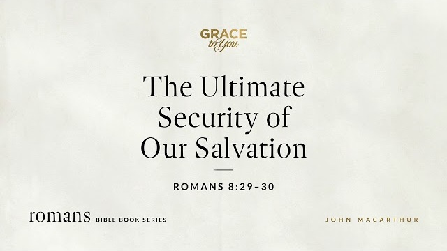 The Ultimate Security of Our Salvation (Romans 8:29–30) [Audio Only]