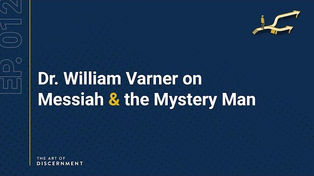 The Art of Discernment - Ep. 12: Dr. William Varner on Messiah & the Mystery Man